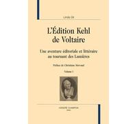 L'édition Kehl De Voltaire - Une Aventure Éditoriale Et Littéraire Au Tournant Des Lumières - Volume 1