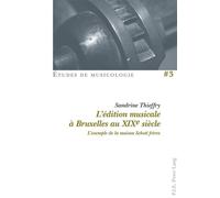 L'édition musicale à Bruxelles au XIXe siècle L'exemple de la maison Schott frères - Sandrine Thieffry - Peter Lang - broché - Essai