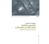 L'édition musicale à Bruxelles au XIXe siècle L'exemple de la maison Schott frères - Sandrine Thieffry - Peter Lang - broché - Essai