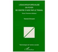 L'éducateur spécialisé en foyer de centre d'aide par le travail Vivre l'homme intérieur - Yannick Drouard - L'harmattan - broché - Livre
