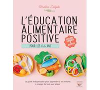 L'éducation alimentaire positive pour les 0-6 ans: Le guide indispensable pour apprendre à vos enfants à manger de tout avec plaisir