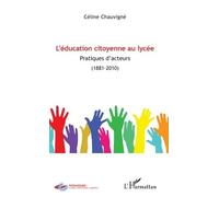 L'éducation Citoyenne Au Lycée - Pratiques D'acteurs (1881-2010)
