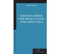 L'éducation comparée, entre mesure et culture, entre global et local Elisabeth Regnault (Auteur)