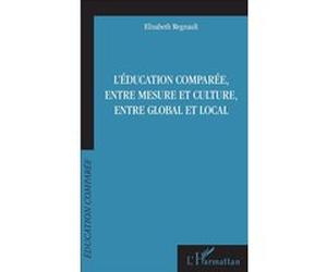 L'éducation comparée, entre mesure et culture, entre global et local Elisabeth Regnault (Auteur)
