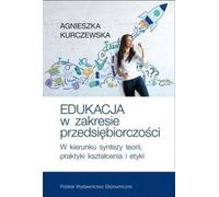L'éducation dans le domaine de l'entrepreneuriat Vers une synthèse de la théorie, de la pratique éducative et de l'éthique Agnieszka Kurczewska (Buch auf Polnisch)