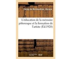 L'éducation de la mémoire pittoresque et la formation de l'artiste Horace Lecoq de Boisbaudran (Auteur)