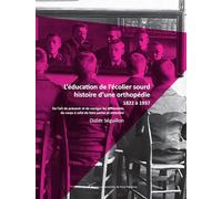 L'éducation de l'écolier sourd, histoire d'une orthopédie - 1822 à 1910: De l'art de prévenir et de corriger les difformités du corps à celui de faire parler et entendre