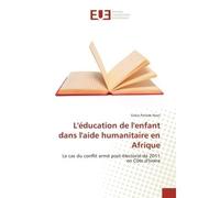 L'education de l'enfant dans l'aide humanitaire en Afrique Le cas du conflit arme post-electoral de 2011 en cote d'Ivoire - Grace Poeri - Universitaires Europeennes - broché - Etude