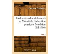 L'éducation des adolescents au XXe siècle. Tome 1. Education physique. 5e édition - Pierre De Coubertin - Hachette Bnf - broché - Livre
