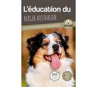 L'éducation Du Berger Australien - Toutes Les Astuces Pour Un Berger Australien Bien Éduqué