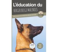 L'éducation Du Berger Belge Malinois - Toutes Les Astuces Pour Un Berger Belge Malinois Bien Éduqué