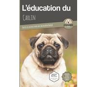 L'ÉDUCATION DU CARLIN - Edition 2021 enrichie: Toutes les astuces pour un Carlin bien éduqué