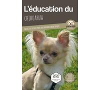L'ÉDUCATION DU CHIHUAHUA - Edition 2020 enrichie: Toutes les astuces pour un Chihuahua bien éduqué