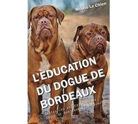 L'EDUCATION DU DOGUE DE BORDEAUX: Toutes les astuces pour un Dogue de Bordeaux bien éduqué