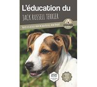 L'ÉDUCATION DU JACK RUSSELL TERRIER - Edition 2020 enrichie: Toutes les astuces pour un Jack Russell bien éduqué