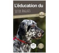 L'éducation Du Setter Anglais - Toutes Les Astuces Pour Un Setter Anglais Bien Éduqué