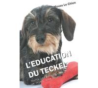 L'EDUCATION DU TECKEL: Toutes les astuces pour un Teckel bien éduqué