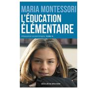 L'éducation élémentaire Pédagogie scientifique, tome II. Edition du centenaire - Maria Montessori - Des De Brouwer - broché - Essai