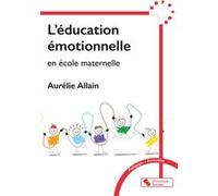 L'éducation émotionelle en école maternelle Aurélie Allain (Auteur)