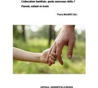 L'éducation familiale, quels nouveaux défis ? Parent, enfant et école Thierry Malbert (Coordination éditoriale)