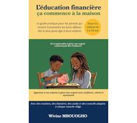 L'éducation financière ça commence à la maison (Pour les enfants de 3 à 18 ans): Le guide pratique pour les parents qui veulent transmettre les bons réflexes dès le plus jeune âge à leurs enfants