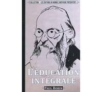 L'éducation intégrale: Paul Robin, Eugène Delaunay et la pédagogie libertaire