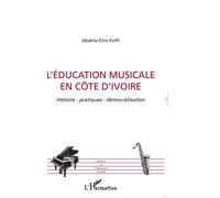 L'éducation musicale en Côte d'Ivoire Histoire - patiques - démocratisation - Gbaklia Elvis Emmanuel KOFFI - L'harmattan - broché - Essai