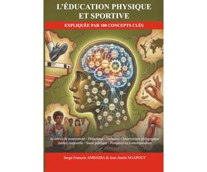 L'ÉDUCATION PHYSIQUE ET SPORTIVE EXPLIQUÉE PAR 100 CONCEPTS CLÉS: Sciences du mouvement · Didactique · Inclusion · Intervention pédagogique Justice ... Santé publique · Perspectives contemporaines