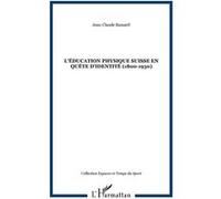 L'éducation physique suisse en quête d'identité (1800-1930) - Jean-Claude Bussard - L'harmattan - broché - Etude
