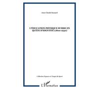 L'éducation physique suisse en quête d'identité (1800-1930) - Jean-Claude Bussard - L'harmattan - broché - Etude