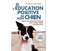 L'éducation positive de mon chien: Pour une relation apaisée avec votre fidèle compagnon