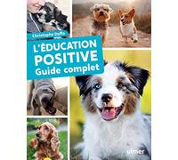 L'éducation positive du chien - Guide complet: Tout pour rendre votre chien heureux