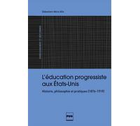 L'Education progressiste aux Etats-Unis: Histoire, philosophie et pratiques (1876-1919)