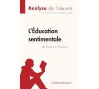 L'Éducation sentimentale de Gustave Flaubert (Analyse de l'oeuvre): Analyse complète et résumé détaillé de l'oeuvre