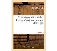 L'éducation sentimentale : histoire d'un jeune homme. VOL2 Gustave Flaubert (Auteur)