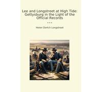 Lee and Longstreet at High Tide: Gettysburg in the Light of the Official Records (Classic Books)