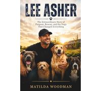LEE ASHER: The Extraordinary Story of Purpose, Rescue, and the Dogs That Changed Everything
