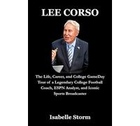 LEE CORSO: The Life, Career, and College GameDay Tour of a Legendary College Football Coach, ESPN Analyst, and Iconic Sports Broadcaster