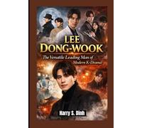 LEE DONG-WOOK: The Versatile Leading Man of Modern K-Drama