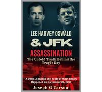 Lee Harvey Oswald & JFK Assassination The Untold Truth Behind the Tragic Day: A Deep Look into the roots of What Really Happened on November 22, 1963