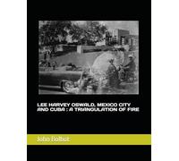 LEE HARVEY OSWALD, MEXICO CITY AND CUBA: A TRIANGULATION OF FIRE