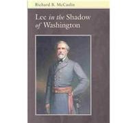 Lee in the Shadow of Washington Richard B. McCaslin (Auteur)