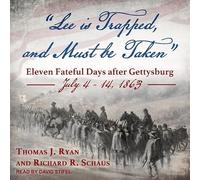 Lee Is Trapped, and Must Be Taken: Eleven Fateful Days After Gettysburg: July 4 - 14, 1863