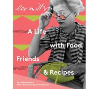 Lee Miller: A Life with Food, Friends and Recipes /anglais