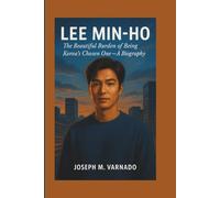 LEE MIN-HO: The Beautiful Burden of Being Korea's Chosen One-A Biography