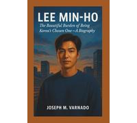 LEE MIN-HO: The Beautiful Burden of Being Korea's Chosen One-A Biography