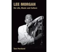 Lee Morgan: His Life, Music And Culture
