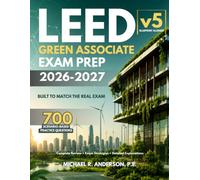 LEED GREEN ASSOCIATE EXAM PREP: COMPLETE LEED V5 EXAM REVIEW WITH 700 EXAM-LEVEL SCENARIO-BASED PRACTICE QUESTIONS, DETAILED ANSWER EXPLANATIONS,CRITICAL THINKING STRATEGIES, AND PROVEN EXAM TECHNIQU