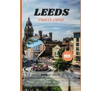 LEEDS TRAVEL GUIDE 2026: England’s Hidden Gem Uncovered: Discover Top Attractions, Food, Shopping & Perfect Itineraries.