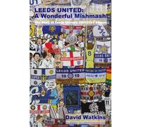 Leeds United: A Wonderful Mishmash!: The Story Of Leeds United's 2020/2021 Season